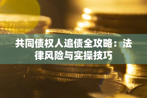 北京共同债权人追债全攻略：法律风险与实操技巧