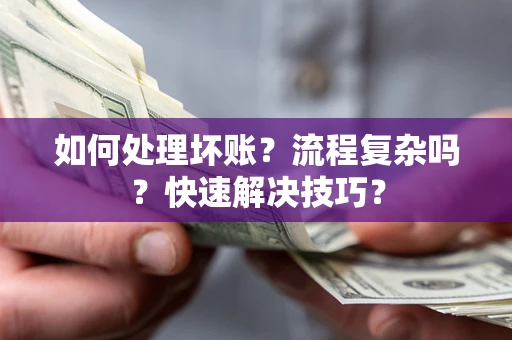 北京如何处理坏账？流程复杂吗？快速解决技巧？