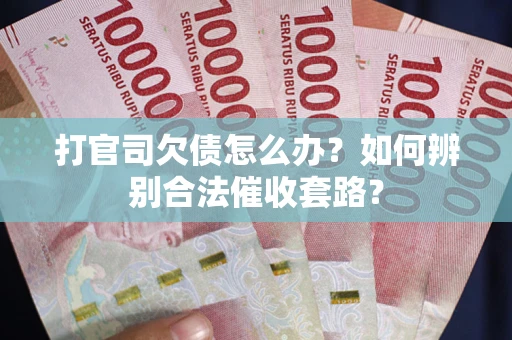 北京打官司欠债怎么办？如何辨别合法催收套路？