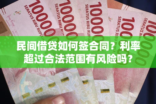 北京民间借贷如何签合同？利率超过合法范围有风险吗？