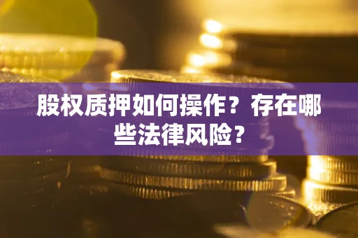 北京股权质押如何操作？存在哪些法律风险？