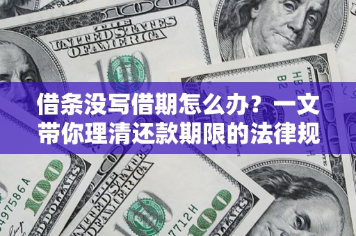 北京借条没写借期怎么办？一文带你理清还款期限的法律规则