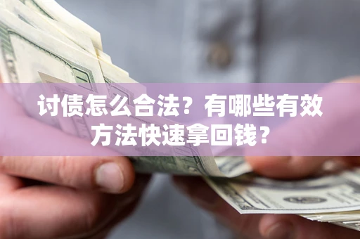 北京讨债怎么合法？有哪些有效方法快速拿回钱？