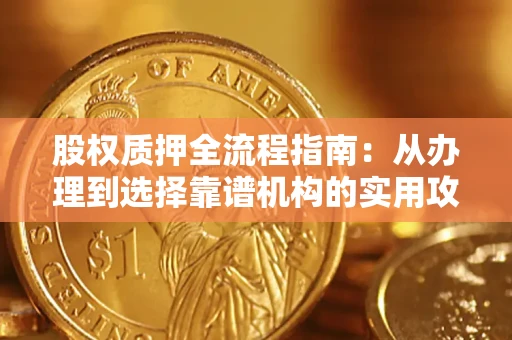 北京股权质押全流程指南：从办理到选择靠谱机构的实用攻略