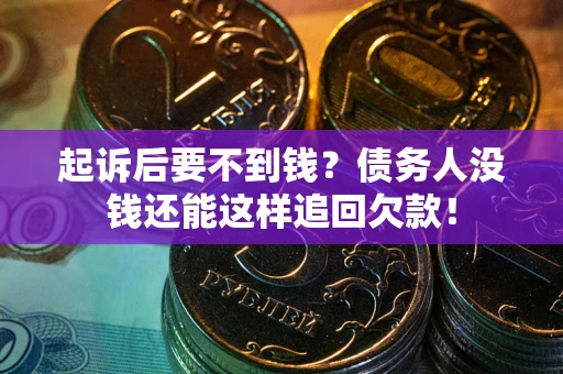 北京起诉后要不到钱？债务人没钱还能这样追回欠款！