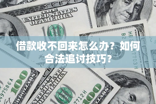 北京借款收不回来怎么办？如何合法追讨技巧？