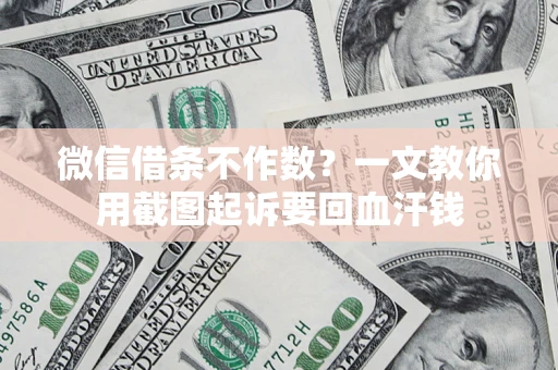 北京微信借条不作数？一文教你用截图起诉要回血汗钱