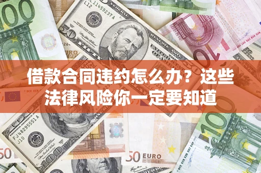 北京借款合同违约怎么办？这些法律风险你一定要知道