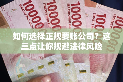 北京如何选择正规要账公司？这三点让你规避法律风险
