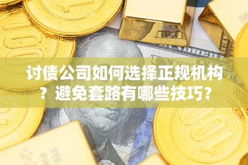 北京讨债公司如何选择正规机构？避免套路有哪些技巧？