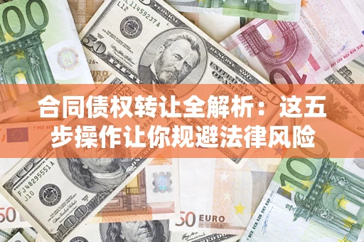 北京合同债权转让全解析：这五步操作让你规避法律风险