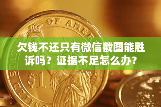 北京欠钱不还只有微信截图能胜诉吗？证据不足怎么办？