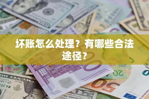 北京坏账怎么处理？有哪些合法途径？