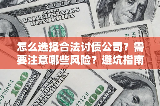 北京怎么选择合法讨债公司？需要注意哪些风险？避坑指南来了！