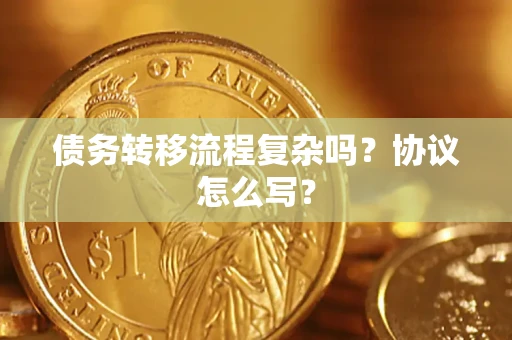 北京债务转移流程复杂吗？协议怎么写？