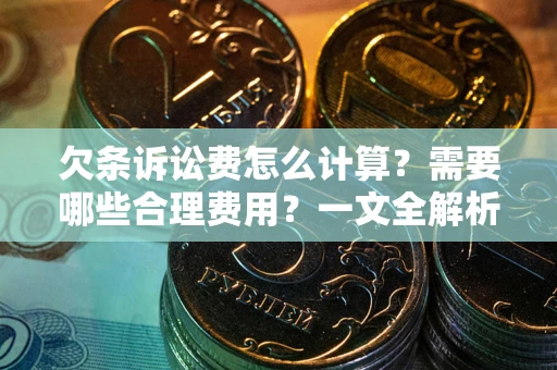北京欠条诉讼费怎么计算？需要哪些合理费用？一文全解析