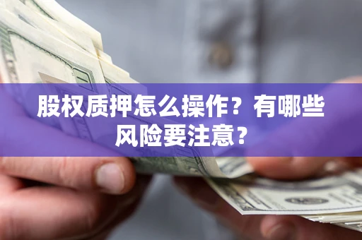北京股权质押怎么操作？有哪些风险要注意？