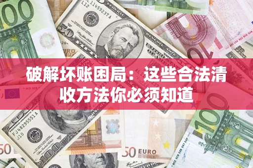 北京破解坏账困局：这些合法清收方法你必须知道