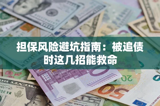 北京担保风险避坑指南：被追债时这几招能救命
