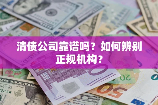 北京清债公司靠谱吗？如何辨别正规机构？