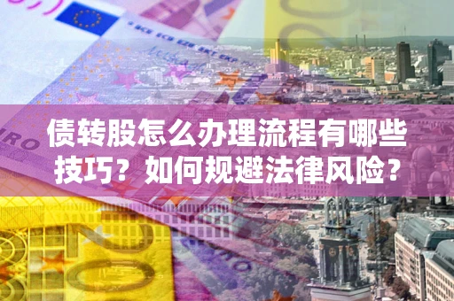 北京债转股怎么办理流程有哪些技巧？如何规避法律风险？