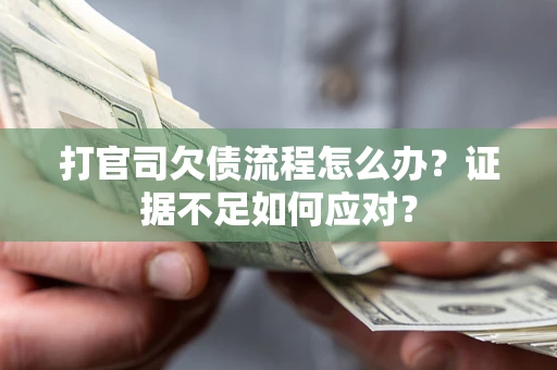 北京打官司欠债流程怎么办？证据不足如何应对？