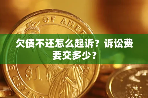 北京欠债不还怎么起诉？诉讼费要交多少？