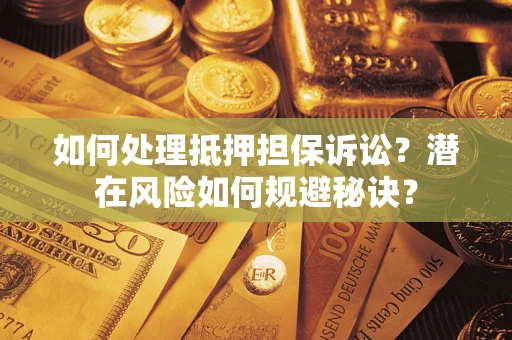 北京如何处理抵押担保诉讼？潜在风险如何规避秘诀？