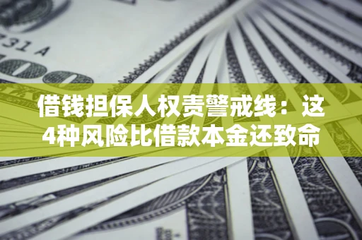 北京借钱担保人权责警戒线：这4种风险比借款本金还致命