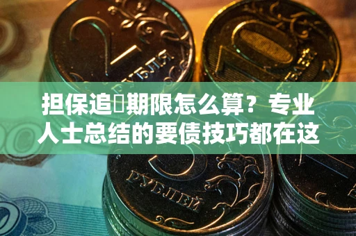 北京担保追償期限怎么算？专业人士总结的要债技巧都在这里了