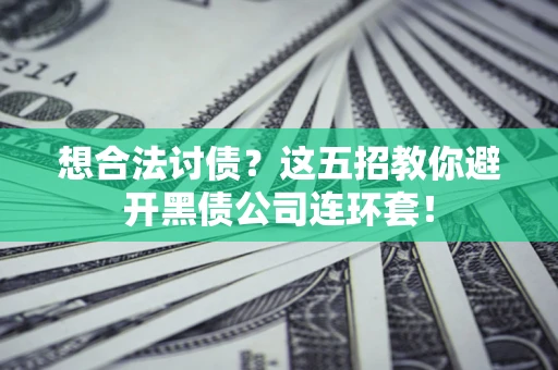 北京想合法讨债？这五招教你避开黑债公司连环套！