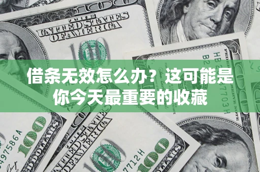 北京借条无效怎么办？这可能是你今天最重要的收藏