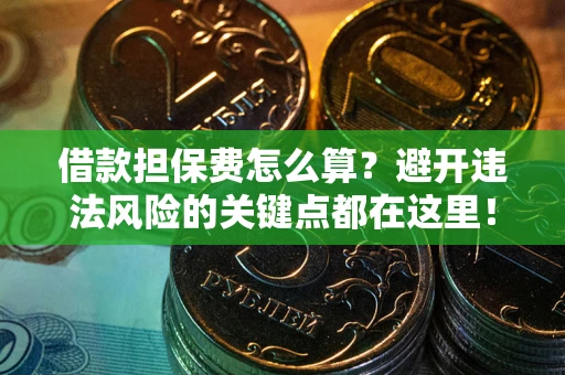 北京借款担保费怎么算？避开违法风险的关键点都在这里！