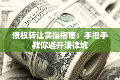 北京债权转让实操指南：手把手教你避开法律坑