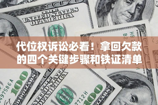北京代位权诉讼必看!拿回欠款的四个关键步骤和铁证清单 北京代位权诉讼必看!拿回欠款的四个关键步骤和铁证清单