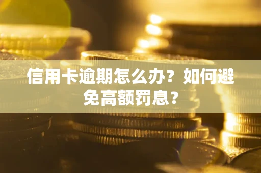 北京信用卡逾期怎么办？如何避免高额罚息？