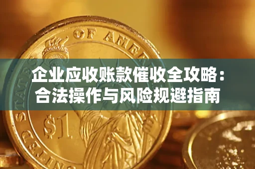 北京企业应收账款催收全攻略：合法操作与风险规避指南