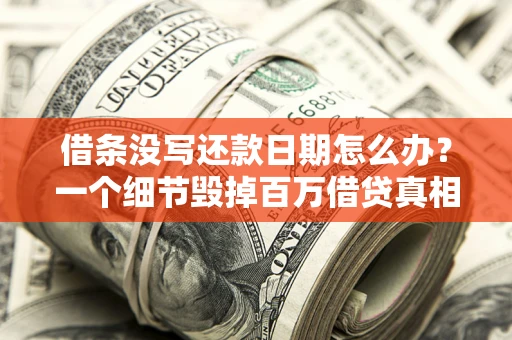 北京借条没写还款日期怎么办？一个细节毁掉百万借贷真相