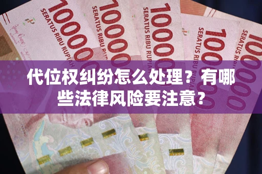 北京代位权纠纷怎么处理？有哪些法律风险要注意？