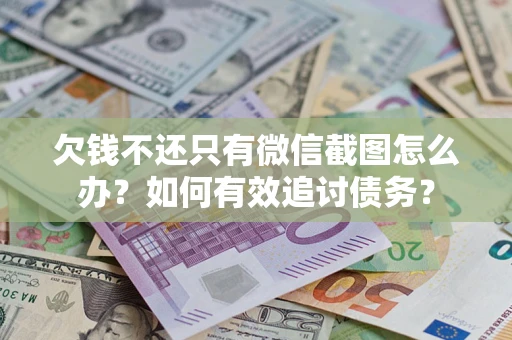 北京欠钱不还只有微信截图怎么办？如何有效追讨债务？