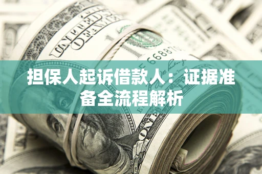 北京担保人起诉借款人：证据准备全流程解析