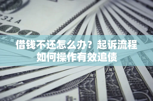 北京借钱不还怎么办？起诉流程如何操作有效追债