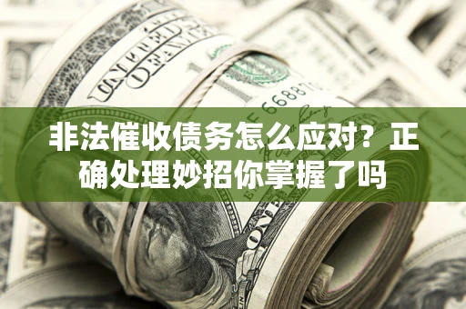 北京非法催收债务怎么应对？正确处理妙招你掌握了吗