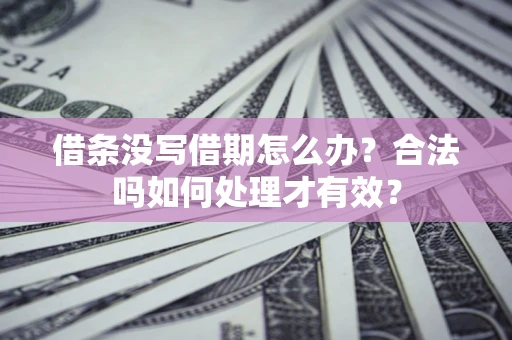 北京借条没写借期怎么办？合法吗如何处理才有效？