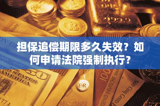 北京担保追偿期限多久失效？如何申请法院强制执行？