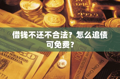 北京借钱不还不合法？怎么追债可免费？