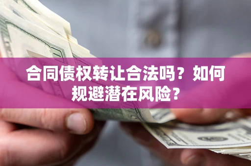 北京合同债权转让合法吗？如何规避潜在风险？