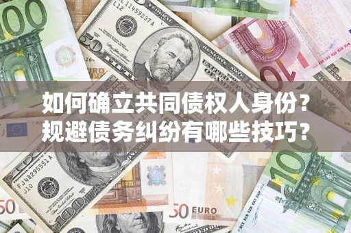 北京如何确立共同债权人身份？规避债务纠纷有哪些技巧？