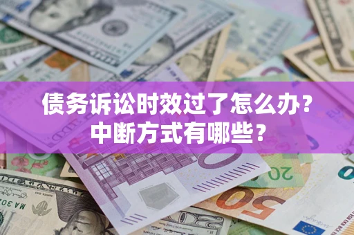 北京债务诉讼时效过了怎么办？中断方式有哪些？