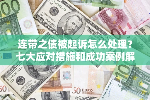 北京连带之债被起诉怎么处理？七大应对措施和成功案例解析